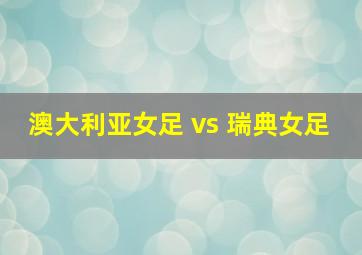 澳大利亚女足 vs 瑞典女足